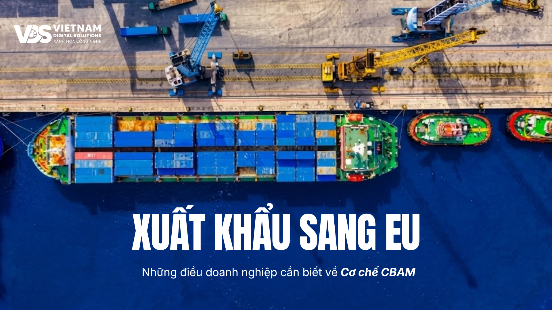 XUẤT KHẨU SANG EU 2026: NHỮNG ĐIỀU DOANH NGHIỆP CẦN BIẾT VỀ CƠ CHẾ CBAM.