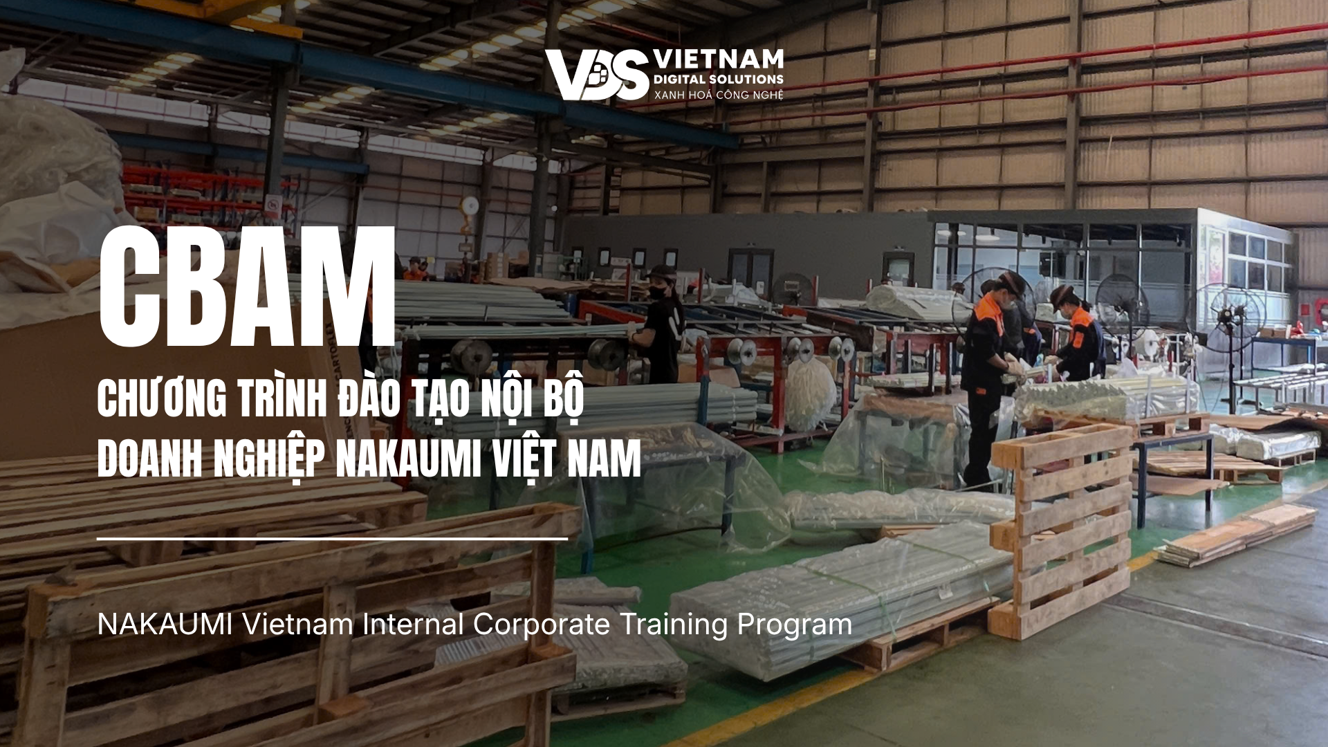 CBAM 2026: VDS đồng hành cùng NAKAUMI nâng cao năng lực quản trị dữ liệu carbon và tuân thủ yêu cầu CBAM của EU